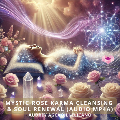 Mystic Rose Karma Cleansing & Soul Renewal (Audio Mp4a) by Audrey Agcaoili Elicano (Healing System since 2006) Audio